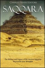 Saqqara: The History and Legacy of the Ancient Egyptian Necropolis near Memphis