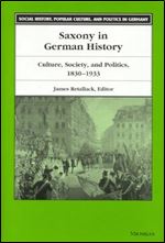 Saxony in German History: Culture, Society, and Politics, 1830-1933 (Social History, Popular Culture, And Politics In Germany)