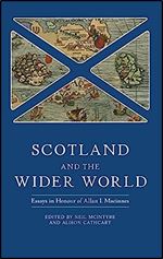 Scotland and the Wider World: Essays in Honour of Allan I. Macinnes (Studies in Early Modern Cultural, Political and Social History, 44)