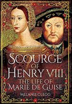 Scourge of Henry VIII : The Life of Marie De Guise