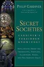 Secret Societies: Gardiner's Forbidden Knowledge: Revelations About the Freemasons, Templars, Illuminati, Nazis, and the Serpent Cults