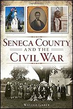 Seneca County and the Civil War (Civil War Series)