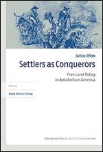 Settlers As Conquerors: Free Land Policy in Antebellum America (Transatlantische Historische Studien, 58)