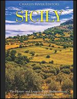 Sicily: The History and Legacy of the Mediterranean s Most Famous Island