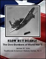 Slow But Deadly, The Dive-Bombers of World War II (Traditional American History Series Book 5)