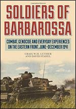 Soldiers of Barbarossa: Combat, Genocide, and Everyday Experiences on the Eastern Front, JuneDecember 1941