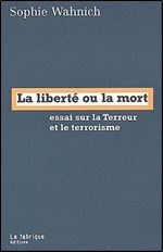 Sophie Wahnich, 'La liberte ou la mort: essai sur la Terreur et le terrorisme' [French]