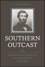 Southern Outcast: Hinton Rowan Helper and The Impending Crisis of the South (Southern Biography Series)