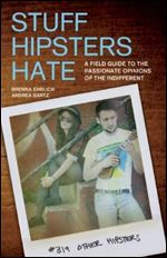 Stuff Hipsters Hate: A Field Guide to the Passionate Opinions of the Indifferent (Day Hike!)
