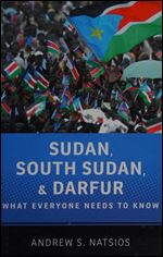 Sudan, South Sudan, and Darfur: What Everyone Needs to Know