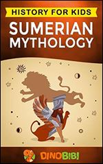 Sumerian Mythology: History for kids: A captivating guide to ancient Sumerian history,Sumerian myths of Sumerian Gods, Goddesses, and Monsters