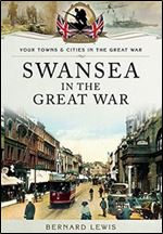 Swansea in the Great War (Your Towns and Cities in the Great War)