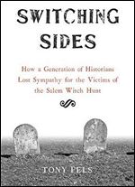 Switching Sides: How a Generation of Historians Lost Sympathy for the Victims of the Salem Witch Hunt