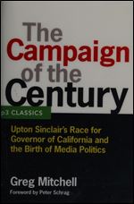 THE CAMPAIGN OF THE CENTURY: Upton Sinclair's Race for Governor of California and the Birth of Media Politics
