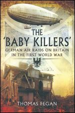 THE 'BABY KILLERS': German Air Raids on Britain in the First World War
