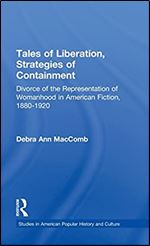 Tales of Liberation, Strategies of Containment: Divorce of the Representation of Womanhood in American Fiction, 1880-1920 (Studies in American Popular History and Culture)