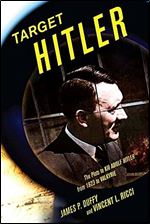 Target Hitler: The Many Plots to Kill Adolf Hitler