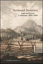 Territorial Ambition: Land and Society in Arkansas, 1800-1840