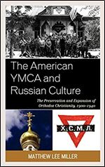 The American YMCA and Russian Culture: The Preservation and Expansion of Orthodox Christianity, 1900 1940