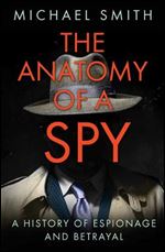 The Anatomy of a Spy: A History of Espionage and Betrayal