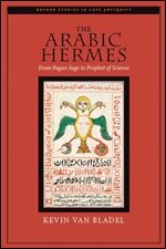 The Arabic Hermes: From Pagan Sage to Prophet of Science