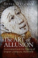 The Art of Allusion: Illuminators and the Making of English Literature, 1403-1476 (Material Texts)