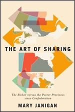 The Art of Sharing: The Richer versus the Poorer Provinces since Confederation (Volume 250) (Carleton Library Series)