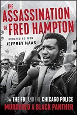 The Assassination of Fred Hampton: How the FBI and the Chicago Police Murdered a Black Panther.