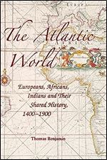 The Atlantic World: Europeans, Africans, Indians and their Shared History, 1400 1900