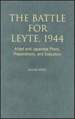 The Battle for Leyte, 1944: Allied and Japanese Plans, Preparations, and Execution