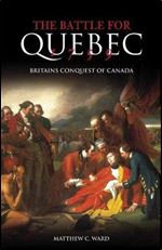The Battle for Quebec 1759: Britain's Conquest of Canada