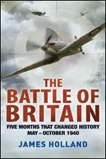 The Battle of Britain: Five Months That Changed History May-October 1940