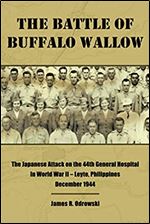 The Battle of Buffalo Wallow: The Japanese Attack on the 44th General Hospital in World War II  Leyte, Philippines December 1944