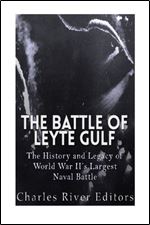 The Battle of Leyte Gulf: The History and Legacy of World War II's Largest Naval Battle