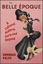 The Belle poque: A Cultural History, Paris and Beyond (European Perspectives: A Series in Social Thought and Cultural Criticism)