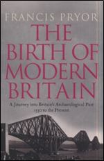 The Birth of Modern Britain: A Journey Into Britain's Archaeological Past: 1550 to the Present