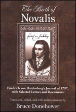 The Birth of Novalis: Friedrich Von Hardenbergs Journal of 1797, With Selected Letters and Documents