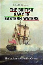 The British Navy in Eastern Waters: The Indian and Pacific Oceans