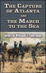 The Capture of Atlanta and the March to the Sea: From Sherman's Memoirs (Civil War)