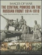 The Central Powers on the Russian Front 1914 1918 (Images of War)