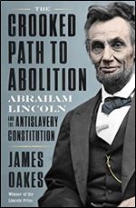 The Crooked Path to Abolition: Abraham Lincoln and the Antislavery Constitution