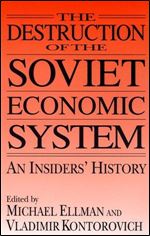 The Destruction of the Soviet Economic System: An Insider's History