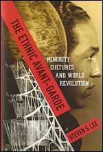 The Ethnic Avant-Garde: Minority Cultures and World Revolution (Modernist Latitudes)
