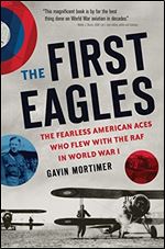 The First Eagles: The Fearless American Aces Who Flew with the RAF in World War I