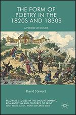 The Form of Poetry in the 1820s and 1830s: A Period of Doubt (Palgrave Studies in the Enlightenment, Romanticism and Cultures of Print)