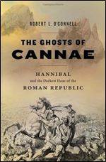 The Ghosts of Cannae: Hannibal the Darkest Hour of the Roman Republic