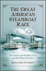The Great American Steamboat Race: The Natchez and the Robert E. Lee and the Climax of an Era