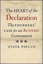 The Heart of the Declaration: The Founders Case for an Activist Government (The Lewis Walpole Series in Eighteenth-Century Culture and History)