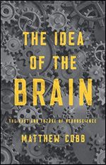 The Idea of the Brain: The Past and Future of Neuroscience