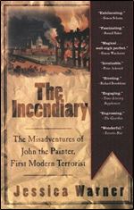 The Incendiary: The Misadventures of John the Painter, First Modern Terrorist.